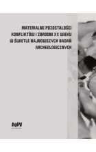 Materialne pozostałości konfliktów i zbrodni XX wieku w świetle najnowszych badań archeologicznych