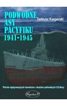 Podwodne asy Pacyfiku 1941-1945. Patrole najsłynniejszych dowódców okrętów podwodnych US NAVY 