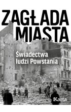 Zagłada miasta. Świadectwa ludzi Powstania 