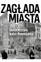 Zagłada miasta. Świadectwa ludzi Powstania 