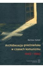 Archidiecezja gnieźnieńska w czasach komunizmu 1945-1980