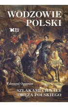 Wodzowie Polski. Szlakami chwały oręża polskiego 
