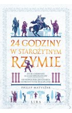 24 godziny w starożytnym Rzymie Życie codzienne oczami mieszkańców: od niewolnika do cesarza, od pr