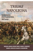 Triumf Napoleona. Kampania frydlandzka 1807 roku. Wielka armia przeciwko armii carskiej 