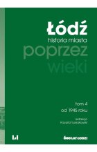 Łódź poprzez wieki. Historia miasta, tom 4: od 1945 roku