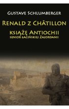 Renald z Chatillon książę Antiochii, senior łacińskiej Zajordanii