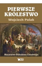 Pierwsze królestwo. Mocarstwo Bolesława Chrobrego