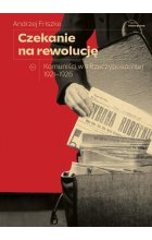 Czekanie na rewolucję. Komuniści w II RP 1921-1926