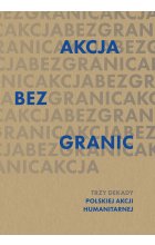 Akcja bez granic. Trzy dekady Polskiej Akcji Humanitarnej  