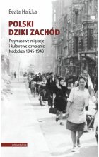 Polski Dziki Zachód Przymusowe migracje i kulturowe oswajanie Nadodrza 1945-1948