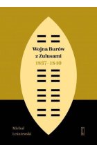 Wojna Burów z Zulusami 1837-1840. Epizod z dziejów Zululandu i Natalu w XIX wieku 