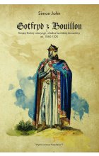 Gotfryd z Bouillon. Książę Dolnej Lotaryngii. Władca łacińskiej Jerozolimy ok 1060-1100 