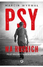Psy na ruskich. Polacy walczący z Rosją w Ukrainie
