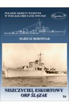 Niszczyciel eskortowy ORP Ślązak. Polskie okręty wojenne w Wielkiej bBytanii 1939-1945 