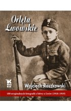 Orlęta lwowskie 100 oryginalnych fotografii z bitwy o lwów 1918-1919 