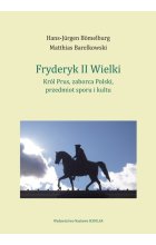Fryderyk II Wielki: król Prus, zaborca Polski, przedmiot sporu i kultu
