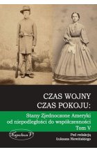 Czas wojny czas pokoju. Stany Zjednoczone Ameryki od niepodległości do współczesności. Tom 5 