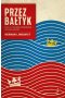 Przez Bałtyk. 1000 lat polsko-szwedzkich wojen i miłości 