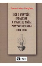 Idee i wartości społeczne w polskiej myśli pozytywistycznej 1864-1914