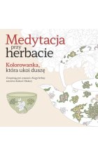 Medytacja przy herbacie. Kolorowanka, która ukoi duszę 