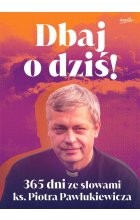 Dbaj o dziś 365 dni ze słowami ks. Piotra Pawlukiewicza