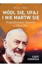Módl się, ufaj i nie martw się. Najpiękniejsze historie o Ojcu Pio. Część 1 wyd. 2 