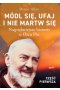 Módl się, ufaj i nie martw się. Najpiękniejsze historie o Ojcu Pio. Część 1 wyd. 2 