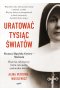 Uratować tysiąc światów. Historia zakonnicy, która ratowała żydowskie dzieci 