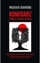 Komisarz pomiędzy niebem a piekłem nieprawdopodobnie prawdziwa historia zbrodni i cudu potwierdzonego przez Kościół 