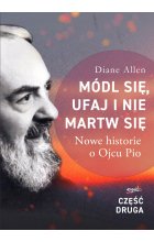 Módl się, ufaj i nie martw się. Nowe historie o Ojcu Pio. Część 2 