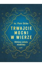 Trwajcie mocni w wierze. Biblijna szkoła modlitwy 