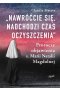Nawróćcie się, nadchodzi czas oczyszczenia. Prorocze objawienia s. Marii Natalii Magdolnej 