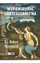 Wspaniałość chrześcijaństwa. Anatomia wiary 1