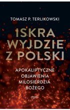 Iskra wyjdzie z Polski. Apokaliptyczne objawienia Miłosierdzia Bożego 