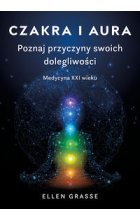 Czakra i aura. Poznaj przyczyny swoich dolegliwości. Medycyna XXI wieku