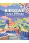 Biegowe trasy świata. 50 niesamowitych miejsc w 28 krajach 