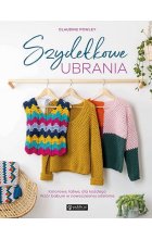 Szydełkowe ubrania. Kolorowe, łatwe, dla każdego. Wzór babuni w nowoczesnej odsłonie