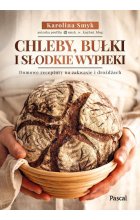 Chleby, bułki i słodkie wypieki. Domowe receptury na zakwasie i drożdżach