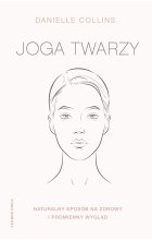 Joga twarzy. Proste ćwiczenia i inspirujące wskazówki, jak być piękną i promienną wyd. 2022 