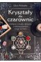 Kryształy dla czarownic. Zaklęcia, rytuały i obrzędy z wykorzystaniem magii kamieni 