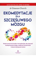 Ekomedytacje dla szczęśliwego mózgu. Wykorzystaj neuronaukę i neuroplastykę, aby poprawić funkcjonowanie mózgu, zwiększyć kreatywność i cieszyć się lepszym życiem 