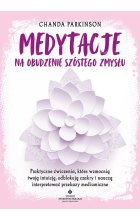 Medytacje na obudzenie szóstego zmysłu. Praktyczne ćwiczenia, które wzmocnią twoją intuicję, odblokują czakry i nauczą interpretować przekazy mediumiczne 