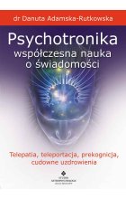 Psychotronika współczesna nauka o świadomości. Telepatia, teleportacja, prekognicja, cudowne uzdrowienia wyd. 2023 