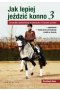 Jak lepiej jeździć konno 3 od szkolenia podstawowego do jeździectwa na wysokim poziomie 