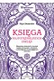 Księga najpotężniejszych zaklęć. Elementarz tworzenia i rzucania zaklęć ochronnych, miłosnych, uzdrawiających, przyciągających dobrobyt 