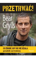 Przetrwać! Co zrobić, gdy nic nie działa. Poradnik survivalowy 
