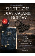 Skuteczne odwracanie uroków. Zaklęcia i rytuały ochronne na klątwy, uroki, plotki i złe oko 