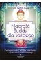 Mądrość Buddy dla każdego. Prosty przewodnik, łączący nauki Buddy z wyzwaniami życia codziennego 