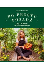 Po prostu posadź. Twój domowy ogród warzywny 