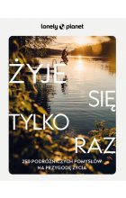 Żyje się tylko raz. 250 podróżniczych pomysłów na przygodę życia